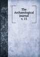 The Archaeological journal, British Archaeological Association. Central Committee,Archaeological Institute of Great Britain and Ireland. Central Committee,Royal Archaeological Institute of Great Britain and Ireland. Central Committee,Royal Archaeological Institute of Great Brit 