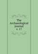 The Archaeological journal, British Archaeological Association. Central Committee,Archaeological Institute of Great Britain and Ireland. Central Committee,Royal Archaeological Institute of Great Britain and Ireland. Central Committee,Royal Archaeological Institute of Great Brit 