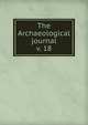 The Archaeological journal, British Archaeological Association. Central Committee,Archaeological Institute of Great Britain and Ireland. Central Committee,Royal Archaeological Institute of Great Britain and Ireland. Central Committee,Royal Archaeological Institute of Great Brit 