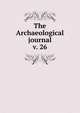 The Archaeological journal, British Archaeological Association. Central Committee,Archaeological Institute of Great Britain and Ireland. Central Committee,Royal Archaeological Institute of Great Britain and Ireland. Central Committee,Royal Archaeological Institute of Great Brit 