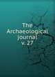 The Archaeological journal, British Archaeological Association. Central Committee,Archaeological Institute of Great Britain and Ireland. Central Committee,Royal Archaeological Institute of Great Britain and Ireland. Central Committee,Royal Archaeological Institute of Great Brit 