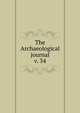 The Archaeological journal, British Archaeological Association. Central Committee,Archaeological Institute of Great Britain and Ireland. Central Committee,Royal Archaeological Institute of Great Britain and Ireland. Central Committee,Royal Archaeological Institute of Great Brit 