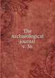 The Archaeological journal, British Archaeological Association. Central Committee,Archaeological Institute of Great Britain and Ireland. Central Committee,Royal Archaeological Institute of Great Britain and Ireland. Central Committee,Royal Archaeological Institute of Great Brit 
