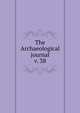 The Archaeological journal, British Archaeological Association. Central Committee,Archaeological Institute of Great Britain and Ireland. Central Committee,Royal Archaeological Institute of Great Britain and Ireland. Central Committee,Royal Archaeological Institute of Great Brit 