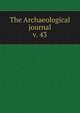 The Archaeological journal, British Archaeological Association. Central Committee,Archaeological Institute of Great Britain and Ireland. Central Committee,Royal Archaeological Institute of Great Britain and Ireland. Central Committee,Royal Archaeological Institute of Great Brit 