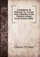 Columbanus Ad Hibernos, no. 1. Columbanus Ad Hibernos: Or, A Letter from Columban to His Friend in Ireland, on the Present Mode of Appointing Catholic Bishops in His Native Country, Charles O'Conor 