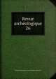 Revue archologique. 26, Societe francaise d 'archeologie classique 