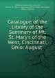 Catalogue of the Library of the Seminary of Mt. St. Mary's of the West, Cincinnati, Ohio: August ., Catholic Publication Society, Mount St. Mary 's Seminary of the West (Norwood, Ohio ). Library 