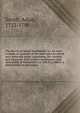 The theory of moral sentiments, or, An essay towards an analysis of the principles by which men naturally judge concerning the conduct and character, first of their neighbours, and afterwards of themselves, to which is added, a dissertation on the or, Adam Smith 