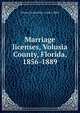 Marriage licenses, Volusia County, Florida, 1856-1889, Volusia County (Fla.). Clerk's Office 