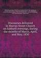 Discourses delivered in Murray Street Church on Sabbath evenings, during the months of March, April, and May, 1830, Murray Street Church (New York, N.Y.),Miller, Samuel, 1769-1850,Spring, Gardiner, 1785-1873,Cox, Samuel H. (Samuel Hanson), 1793-1880,Skinner, Thomas H. (Thomas Harvey), 1791-1871,De Witt, John, 1789-1831,Woodbridge, John Marshall,Sprague, William Bu 