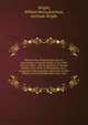 History of the Wright family, who are descendants of Samuel Wright (1722-1789) of Lenox, Mass., with lineage back to Thomas Wright (1610-1670) of Wetherfield, Conn., (emigrated 1640), showing a direct line to John Wright, Lord of Kelvedon Hall, Essex, Wright, William Henry,Ketchum, Gertrude Wright 
