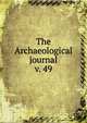 The Archaeological journal, British Archaeological Association. Central Committee,Archaeological Institute of Great Britain and Ireland. Central Committee,Royal Archaeological Institute of Great Britain and Ireland. Central Committee,Royal Archaeological Institute of Great Brit 