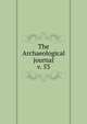 The Archaeological journal, British Archaeological Association. Central Committee,Archaeological Institute of Great Britain and Ireland. Central Committee,Royal Archaeological Institute of Great Britain and Ireland. Central Committee,Royal Archaeological Institute of Great Brit 