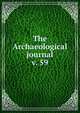 The Archaeological journal, British Archaeological Association. Central Committee,Archaeological Institute of Great Britain and Ireland. Central Committee,Royal Archaeological Institute of Great Britain and Ireland. Central Committee,Royal Archaeological Institute of Great Brit 