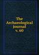 The Archaeological journal, British Archaeological Association. Central Committee,Archaeological Institute of Great Britain and Ireland. Central Committee,Royal Archaeological Institute of Great Britain and Ireland. Central Committee,Royal Archaeological Institute of Great Brit 