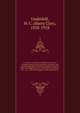 A treatise on the law of landlord and tenant, including leases, their execution, surrender, and renewal, the parties thererto, and their reciprocal rights and obligations, the various kinds of tenancy . &c., &c., with full references to the l, Underhill, H. C. (Harry Clay), 1858-1918 