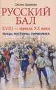 Русский бал XVIII - начала ХХ века. Танцы, костюмы, символика, Захарова Оксана Юрьевна 