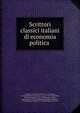 Scrittori classici italiani di economia politica, Algarotti, Francesco, conte, 1712-1764,Arco, Giovanni Battista Gherardo d', conte, 1739-1791,Bandini, Sallustio Antonio, 1677-1760,Beccaria, Cesare, marchese di, 1738-1794,Belloni, Girolamo, marchese, d.1761,Briganti, Filippo, 1725-1804,Broggia, Carl 