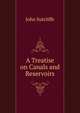 A Treatise on Canals and Reservoirs, John Sutcliffe 