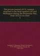 The private journal of F.S. Larpent . : attached to the head-quarters of Lord Wellington during the Peninsular War, from 1812 to its close, Larpent, F. Seymour (Francis Seymour), 1776-1845,Larpent, George, Sir, 1786-1855 