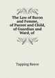 The Law of Baron and Femme, of Parent and Child, of Guardian and Ward, of ., Tapping Reeve 