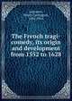 The French tragi-comedy, its origin and development from 1552 to 1628, Lancaster, Henry Carrington, 1882-1954 