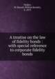 A treatise on the law of fidelity bonds : with special reference to corporate fidelity bonds, Walker, M. Barratt (Milton Barratt), b. 1873 