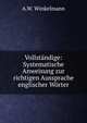 Vollst?ndige: Systematische Anweisung zur richtigen Aussprache englischer W?rter, A.W. Winkelmann 