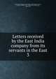 Letters received by the East India company from its servants in the East, East India Company,Great Britain. India Office,Danvers, Frederick Charles, 1833-1906,Foster, William, Sir, 1863-1951 
