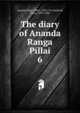 The diary of Ananda Ranga Pillai, Anantarankam Pillai, 1709-1761,Dodwell, Henry, 1879-1946 