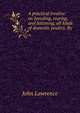 A practical treatise on breeding, rearing, and fattening, all kinds of domestic poultry. By ., John Lawrence 
