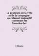 Le praticien de la ville et de la campagne: ou, Manuel instructif contenant les formules des ., L'Hoste 