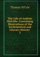 The Life of Andrew Melville: Containing Illustrations of the Ecclesiastical and Literary History .. 2, M'Crie, Thomas 