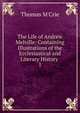 The Life of Andrew Melville: Containing Illustrations of the Ecclesiastical and Literary History .. 1, M'Crie, Thomas 