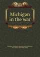 Michigan in the war, Michigan. Adjutant-General's Dept,Robertson, Jno. (John), 1814-1887, comp 