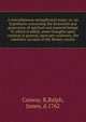 A miscellaneous metaphysical essay; or, An hypothesis concerning the formation and generation of spiritual and material beings To which is added, some thoughts upon creation in general, upon pre-existence, the cabalistic account of the Mosaic creatio, Casway, R,Ralph, James, d.1762 