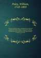 The works of William Paley . containing his life, Moral and political philosophy, Evidences of Christianity, Natural theology, Tracts, Horae Paulinae, Clergyman's companion, and sermons, printed verbatim from the original editions. Complete in one vo, William Paley 
