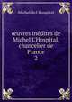 ?uvres in?dites de Michel L'Hospital, chancelier de France, Michel de L'Hospital 