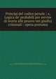 Principj del codice penale ; e, Logica de' probabili per servire di teoria alle pruove nei giudizj criminali : opera postuma, Pagano, Francesco Mario, 1748-1799,Pagano, Francesco Mario, 1748-1799. Logica de' probabili per servire di teoria alle pruove nei giudizi criminali. 1828 