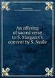 An offering of sacred verse to S. Margaret's convent by S. Neale., Susanna Neale, East Grinstead St. Margaret's convent 