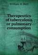 Therapeutics of tuberculosis or pulmonary consumption, William H. Burt 