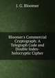 Bloomer's Commercial Cryptograph: A Telegraph Code and Double Index-holocryptic Cipher, J. G. Bloomer 