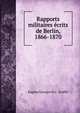 Rapports militaires ecrits de Berlin, 1866-1870, Eugene Georges H. C. Stoffel 