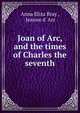 Joan of Arc, and the times of Charles the seventh, Anna Eliza Bray , Jeanne d' Arc 