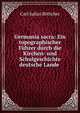 Germania sacra: Ein topographischer Fuhrer durch die Kirchen- und Schulgeschichte deutsche Lande ., Carl Julius Bottcher 