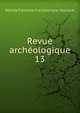 Revue archologique. 13, Societe francaise d 'archeologie classique 