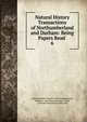 Natural History Transactions of Northumberland and Durham: Being Papers Read .. 6, Natural History Society of Northumberland, Durham , and Newcastle-upon -Tyne, Tyneside Naturalists' Field Club 