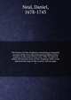 The history of New-England, containing an impartial account of the civil and ecclesiastical affairs of the country, to the year of Our Lord, 1700. To which is added, the present state of New-England. With a new and accurate map of the country. And an appe, Neal, Daniel, 1678-1743 