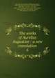 The works of Aurelius Augustine : a new translation. 6, Augustine, Saint, Bishop of Hippo,Dods, Marcus, 1834-1909,King, John Richard, 1835-1907,Holmes, Peter, 1815-1878,Stothert, Richard, 1833-1898,Cunningham, John George, 1835-,Haddan, Arthur West, 1816-1873,Findlay, William, 1830-,Salmond, S. D. F. (Ste 